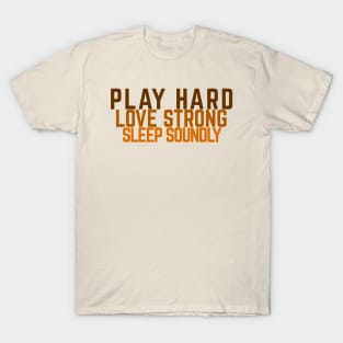 Play Hard,  Love Strong,  Sleep Soundly T-Shirt